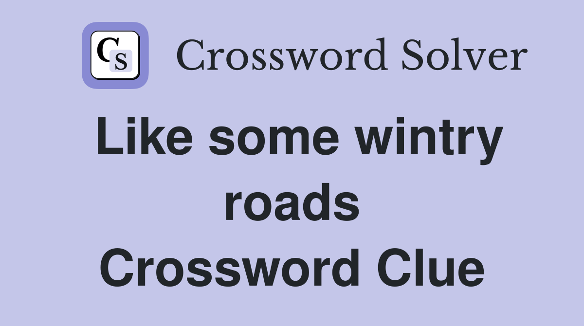 Like some wintry roads Crossword Clue