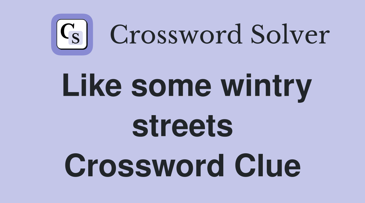 Like some wintry streets Crossword Clue