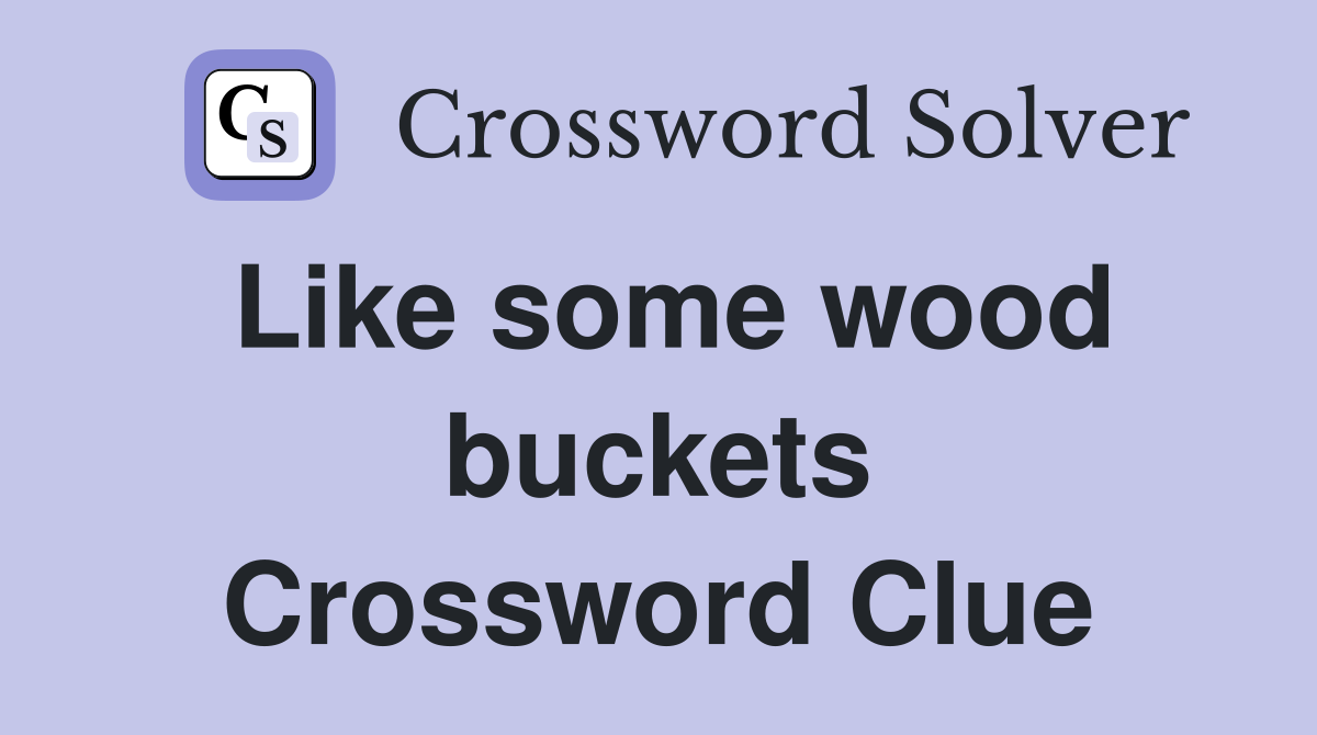 Like some wood buckets Crossword Clue