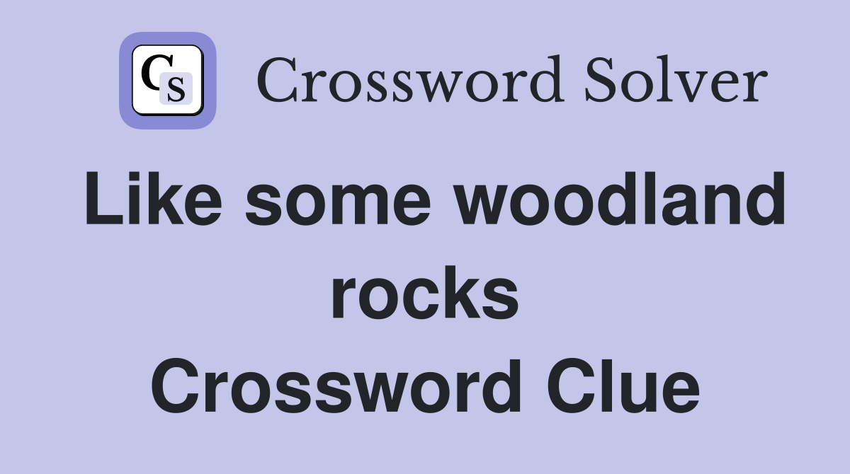 Like some woodland rocks Crossword Clue