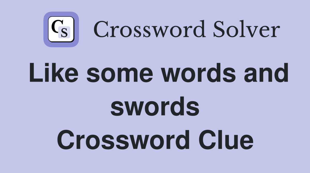Like some words and swords Crossword Clue