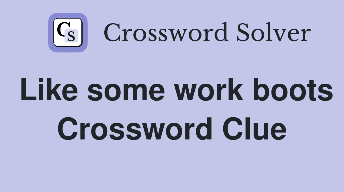 Like some work boots Crossword Clue