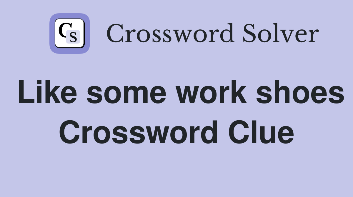 Like some work shoes Crossword Clue