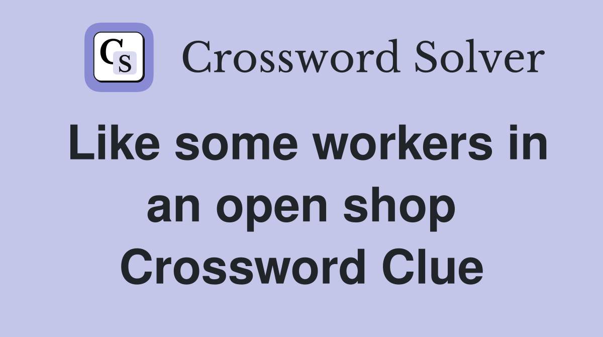 Like some workers in an open shop Crossword Clue