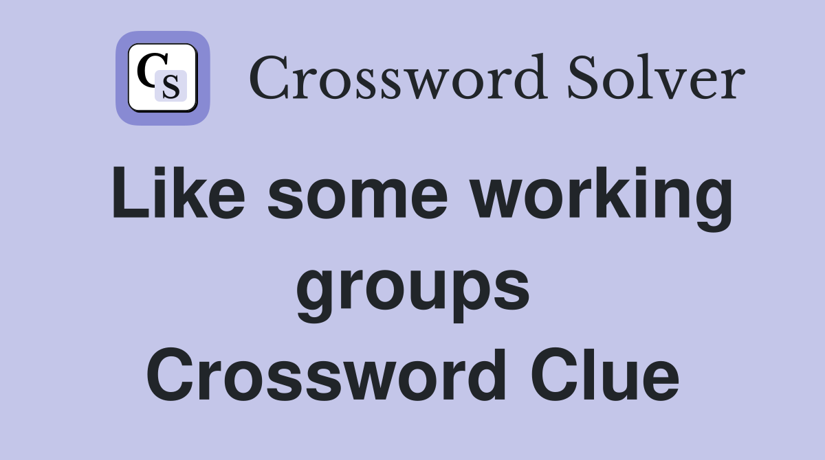 Like some working groups Crossword Clue