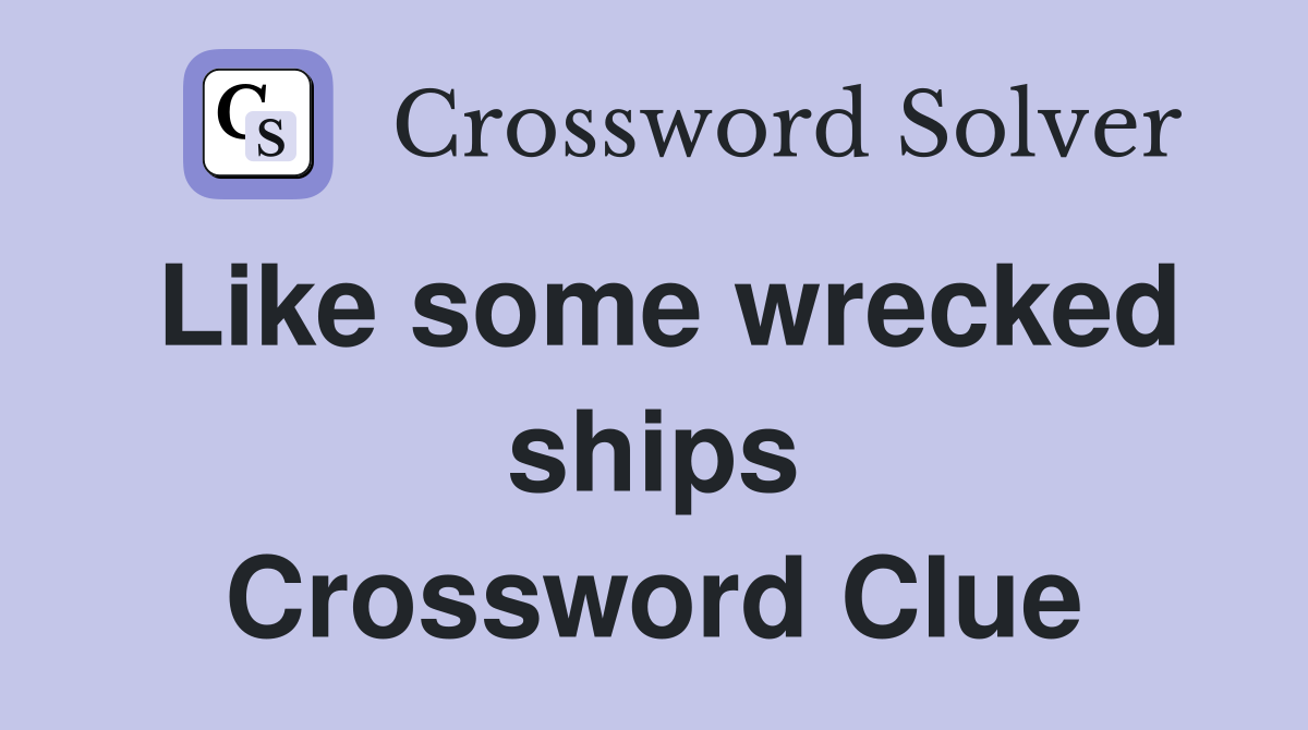 Like some wrecked ships Crossword Clue