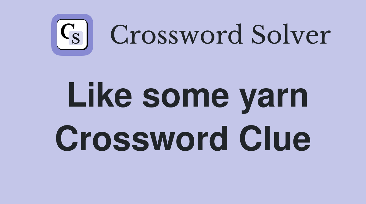 Like some yarn Crossword Clue