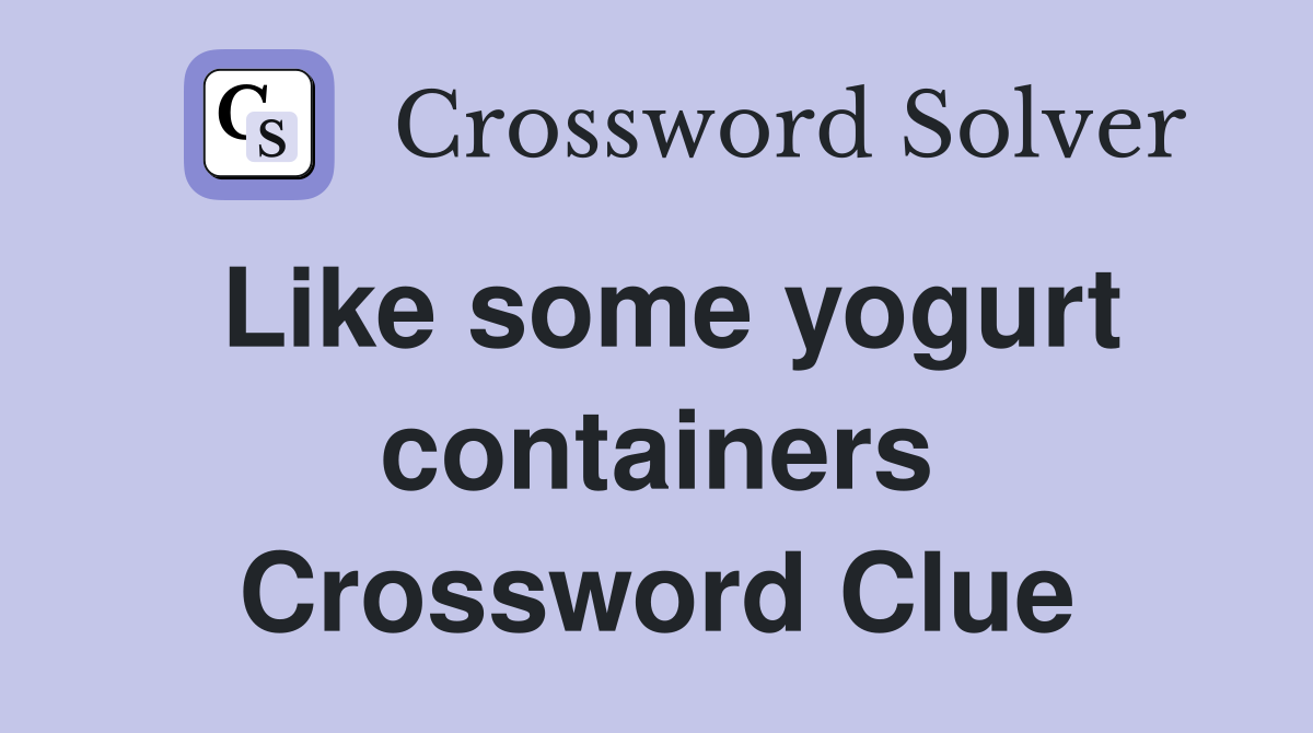Like some yogurt containers Crossword Clue