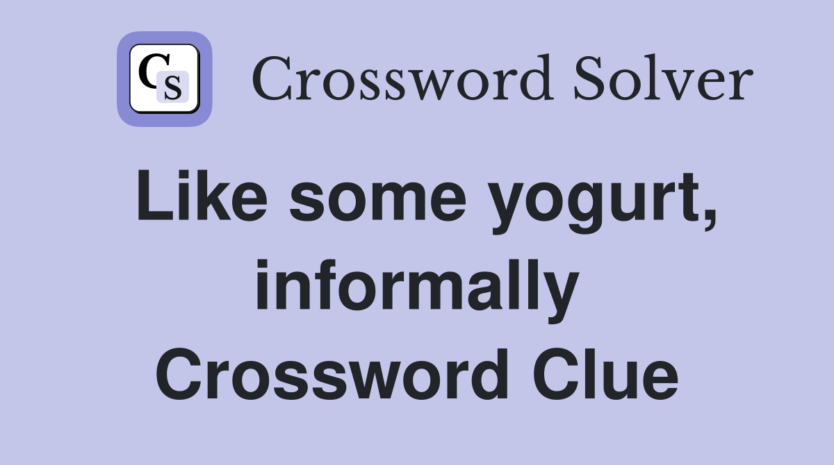 Like some yogurt, informally Crossword Clue