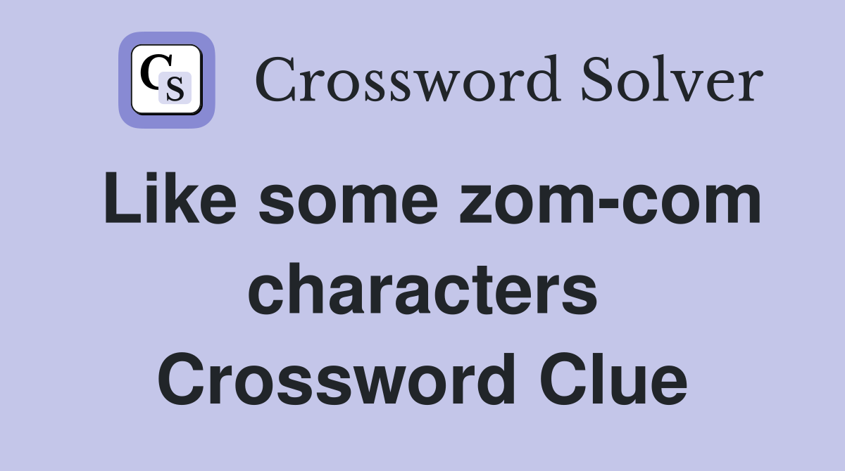 Like some zom-com characters Crossword Clue