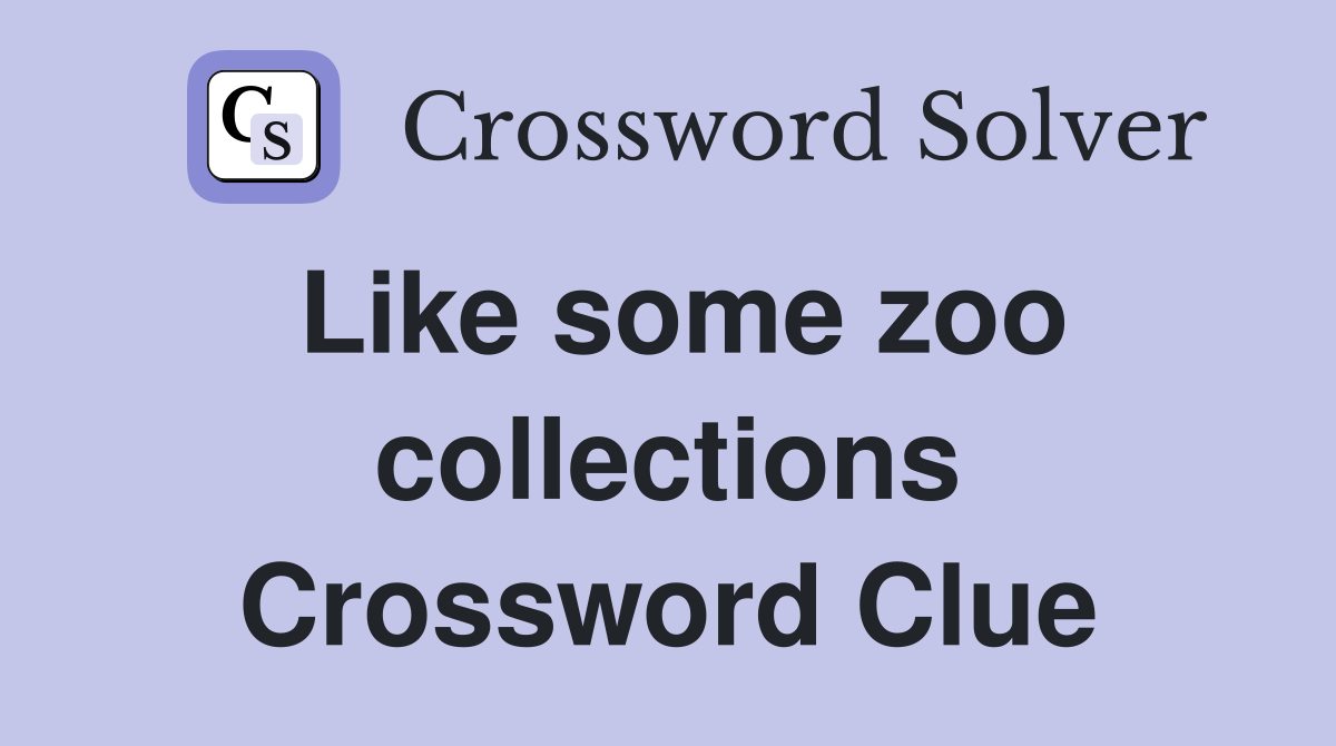 Like some zoo collections Crossword Clue