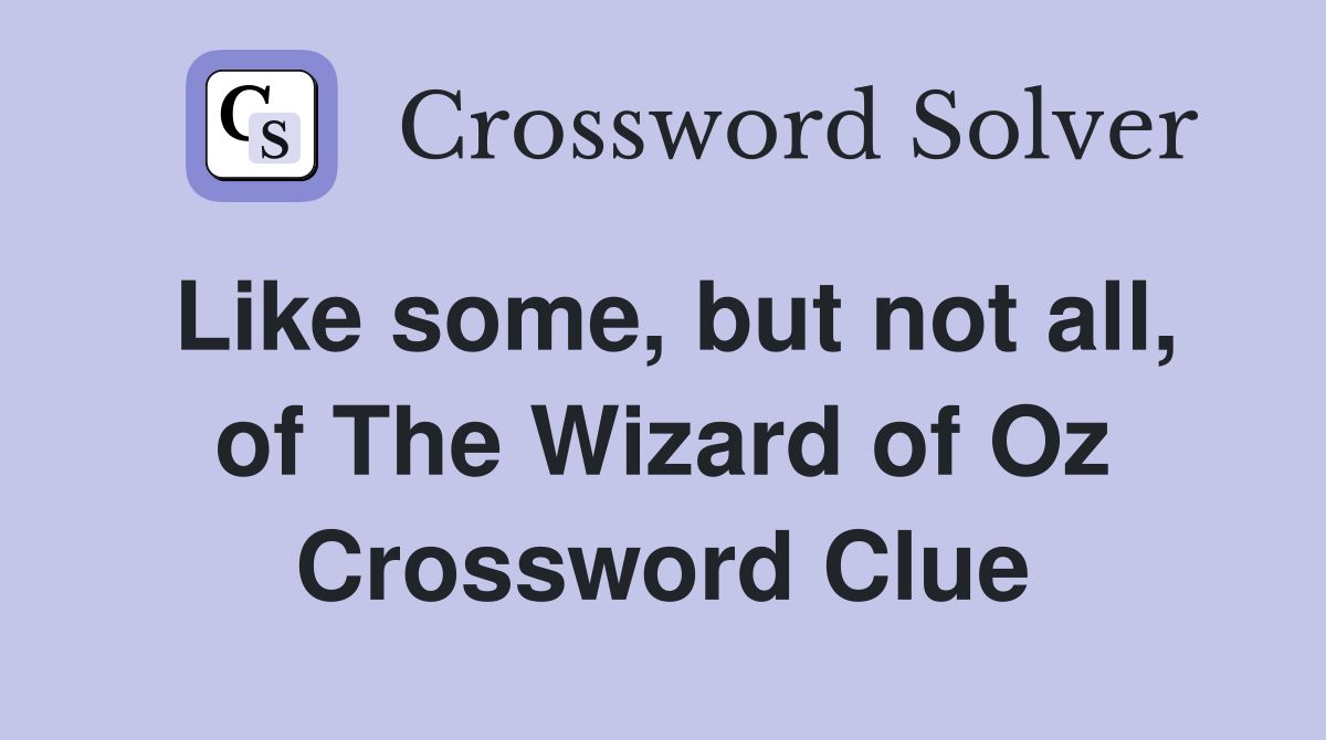 Like some, but not all, of The Wizard of Oz Crossword Clue