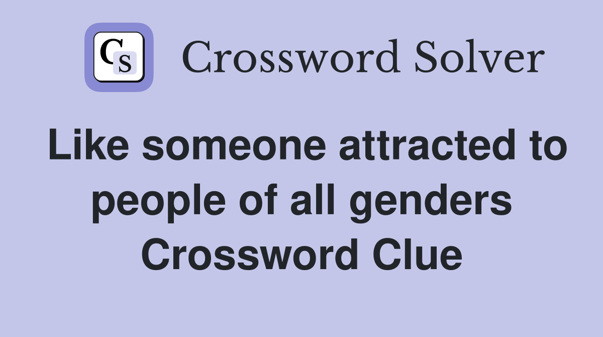 Like someone attracted to people of all genders Crossword Clue