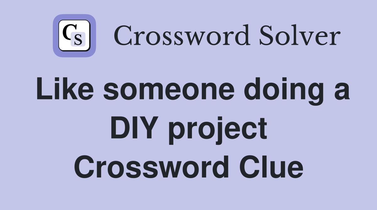 Like someone doing a DIY project Crossword Clue