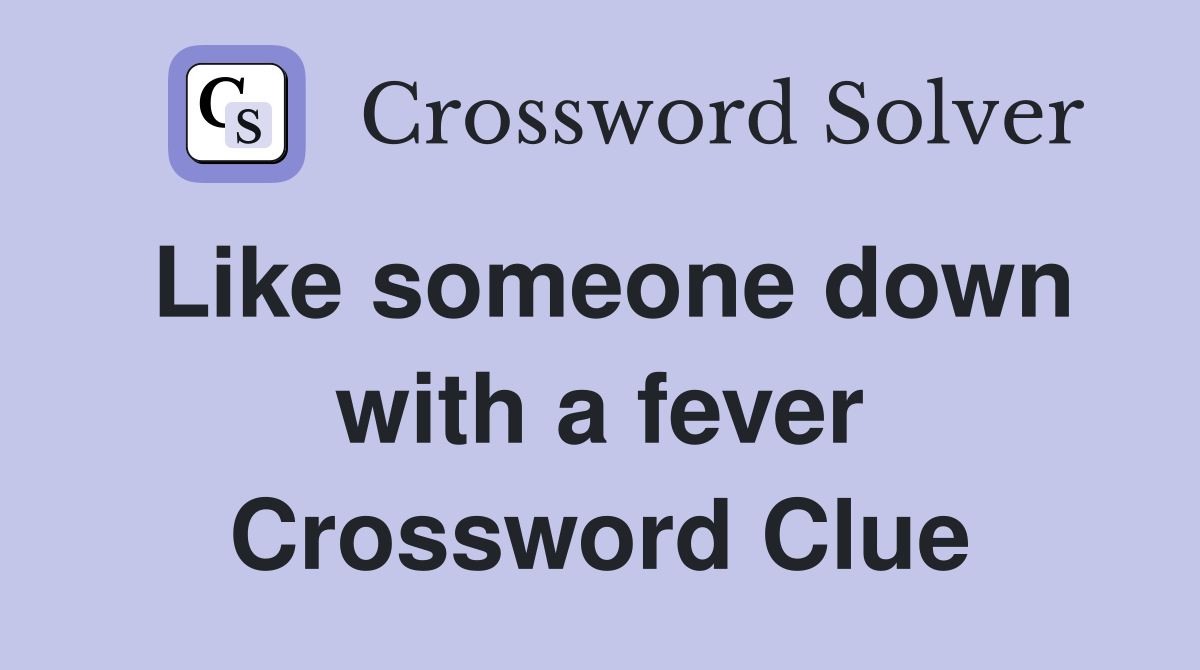 Like someone down with a fever Crossword Clue