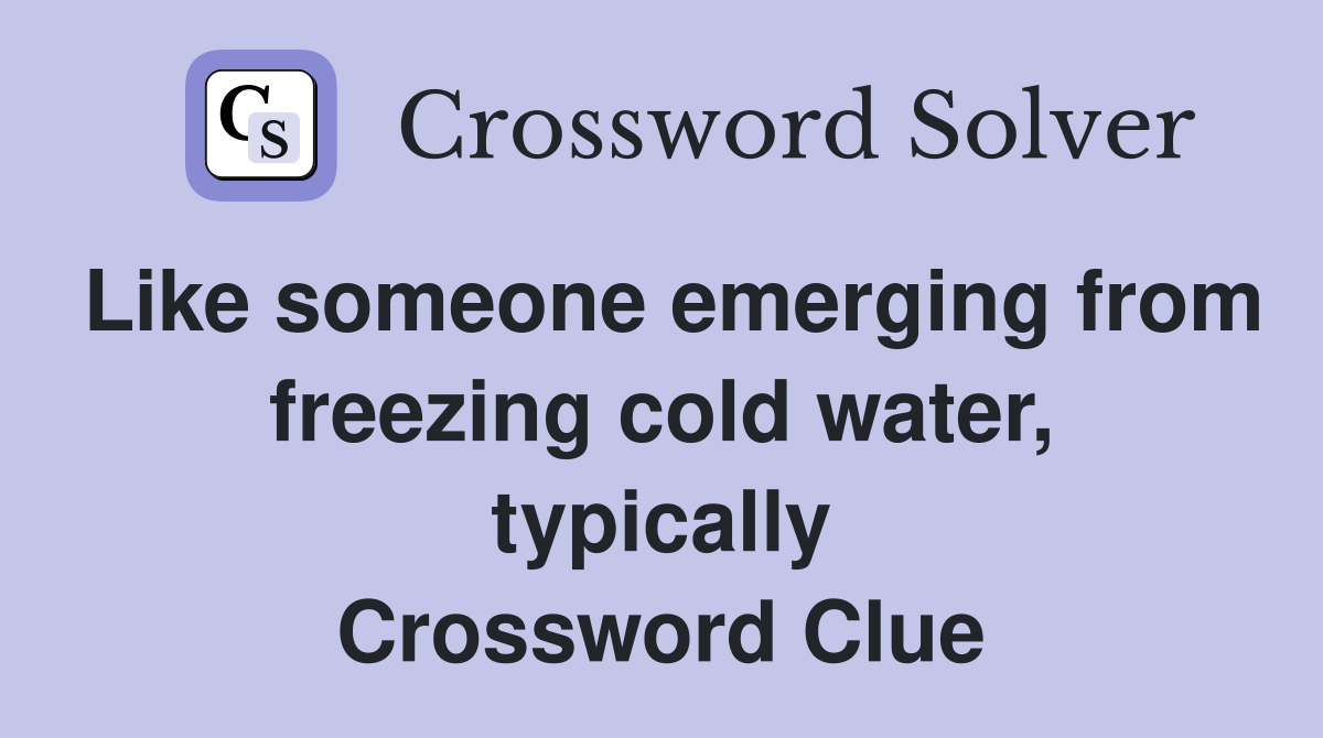 Like someone emerging from freezing cold water, typically Crossword Clue