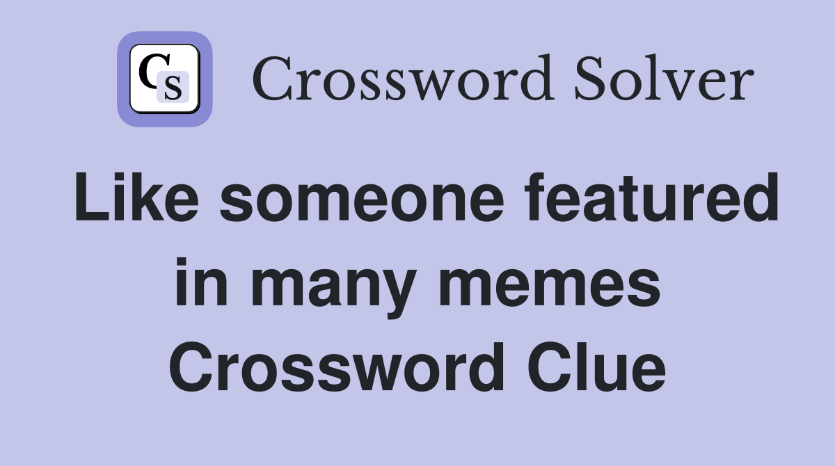 Like someone featured in many memes Crossword Clue