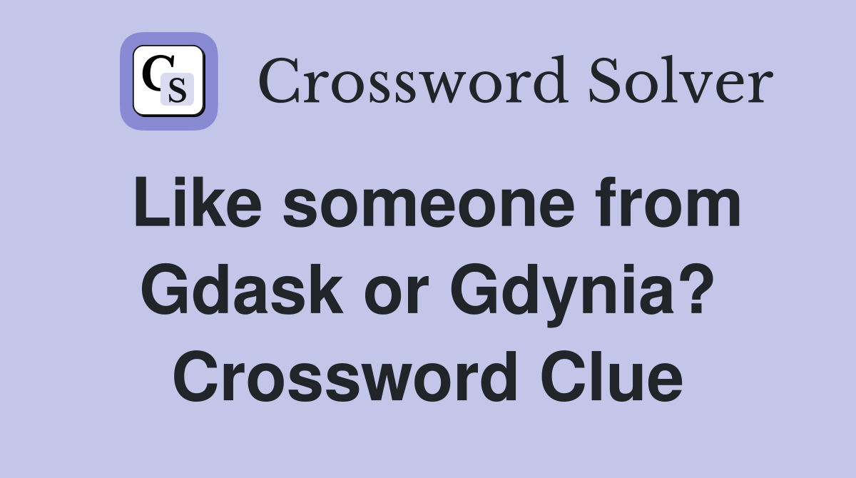 Like someone from Gdask or Gdynia? Crossword Clue