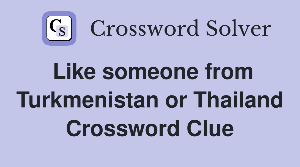 Like someone from Turkmenistan or Thailand Crossword Clue