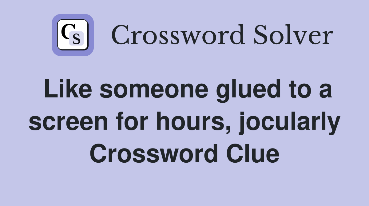 Like someone glued to a screen for hours, jocularly Crossword Clue