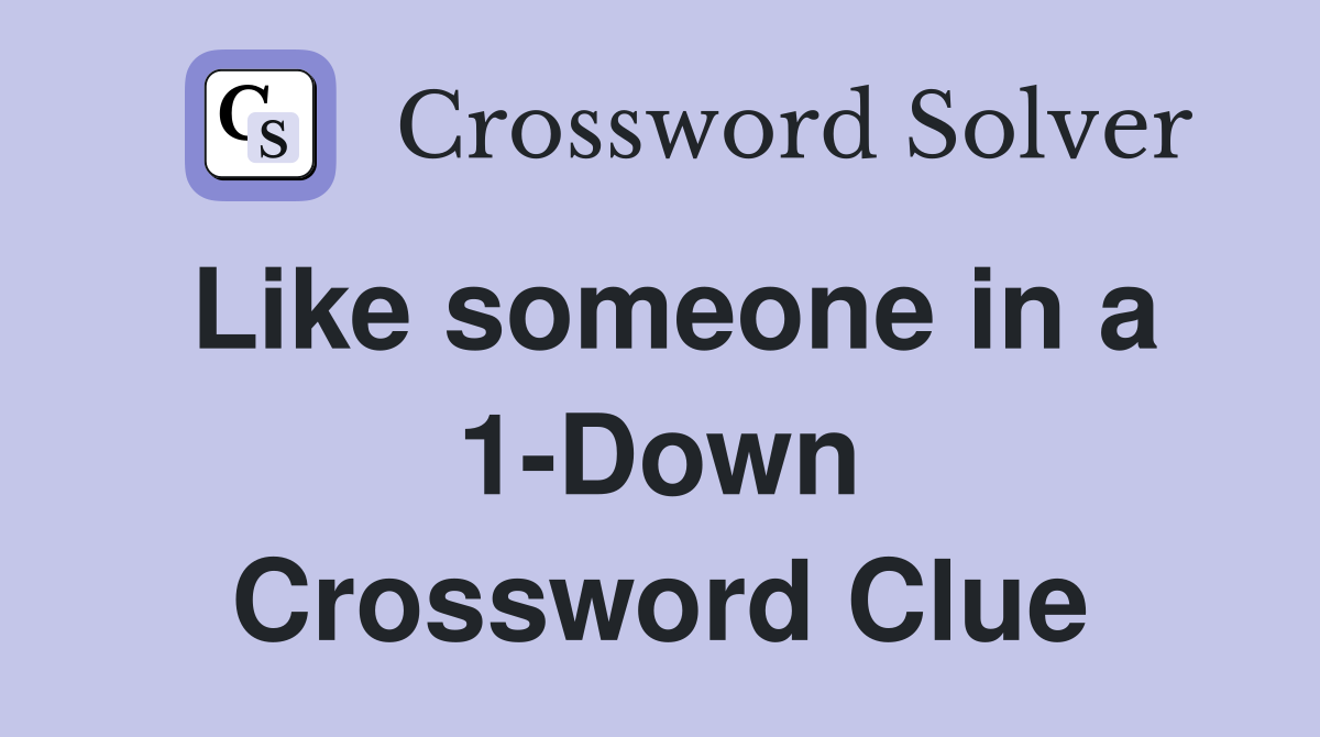 Like someone in a 1-Down Crossword Clue