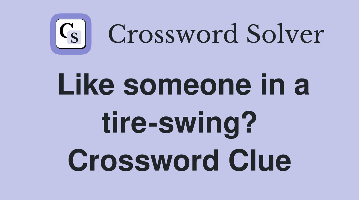 Like someone in a tire-swing? Crossword Clue