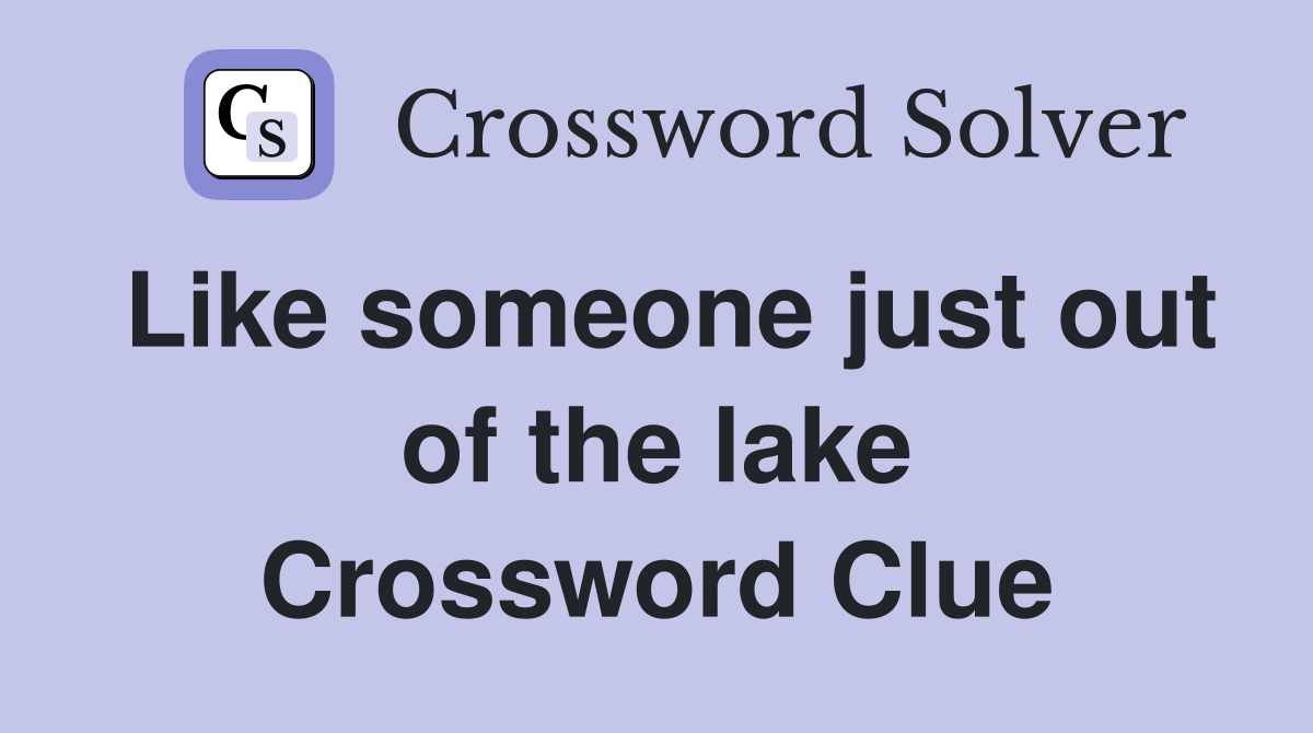 Like someone just out of the lake Crossword Clue
