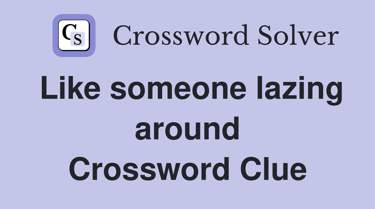 Like someone lazing around Crossword Clue