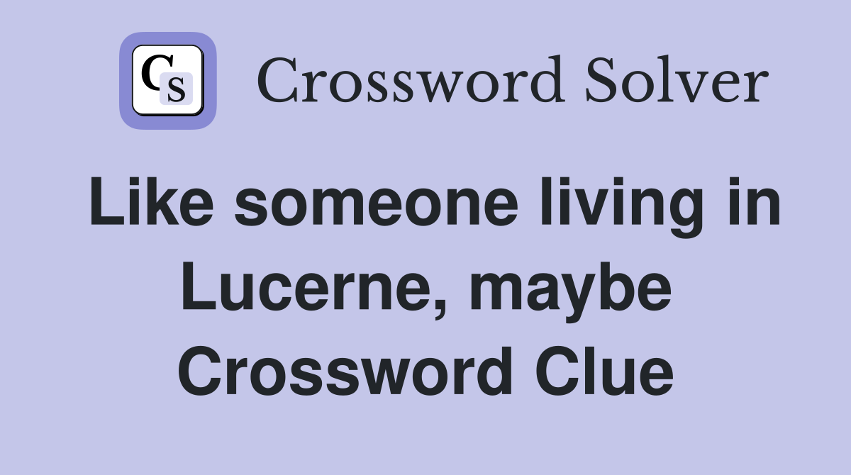 Like someone living in Lucerne, maybe Crossword Clue