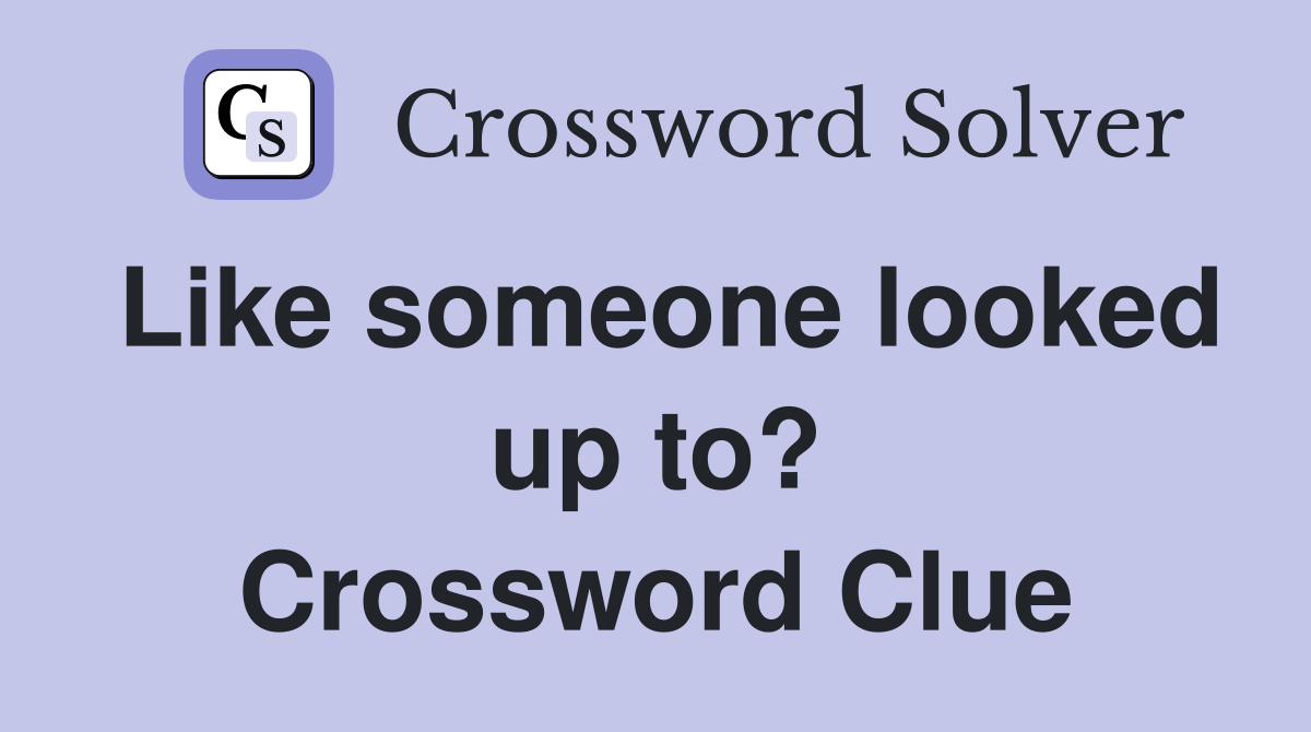 Like someone looked up to? Crossword Clue