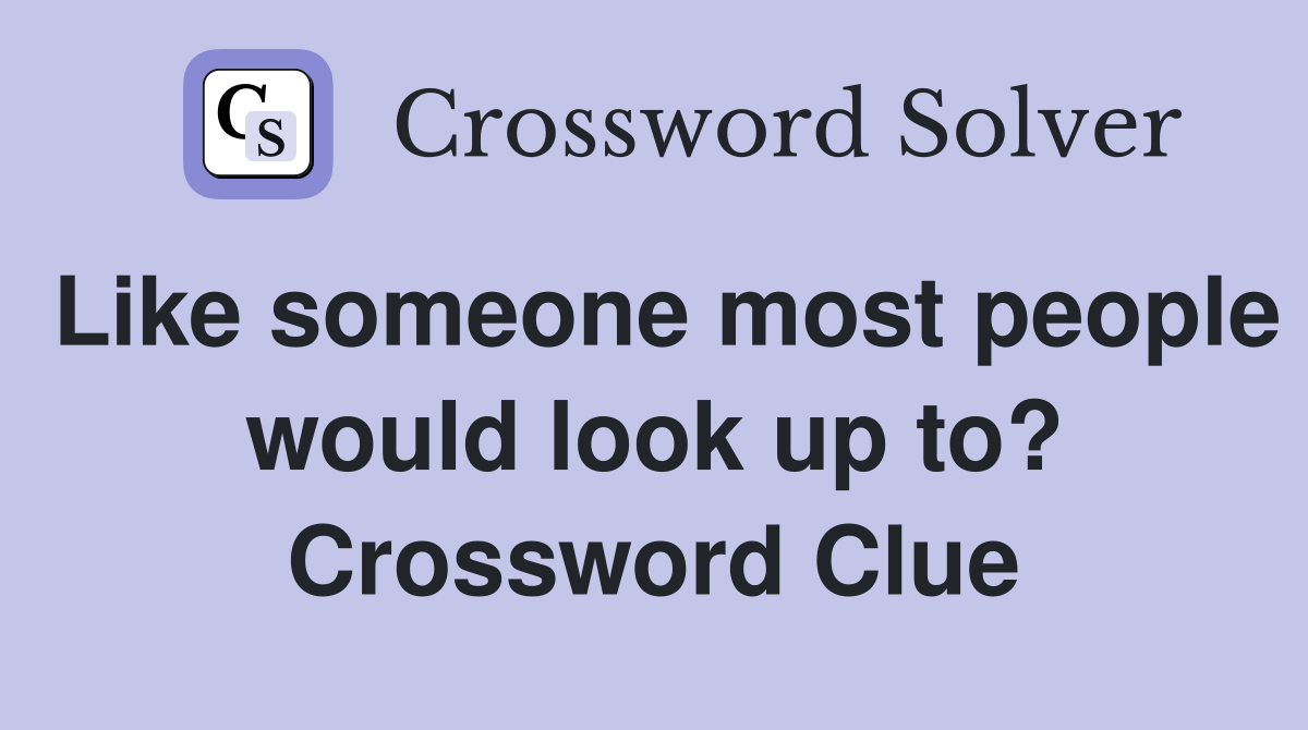 Like someone most people would look up to? Crossword Clue