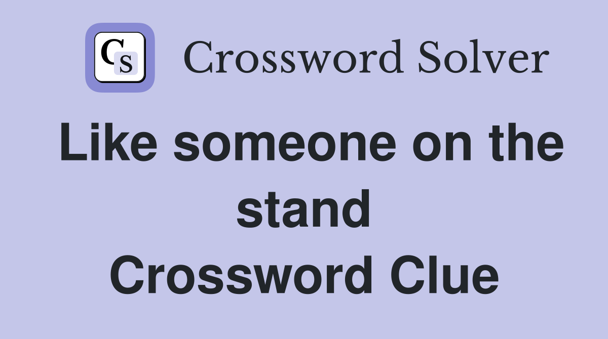 Like someone on the stand Crossword Clue