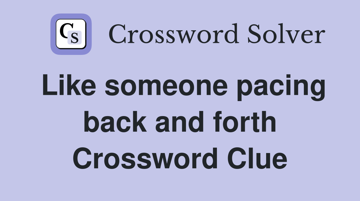 Like someone pacing back and forth Crossword Clue