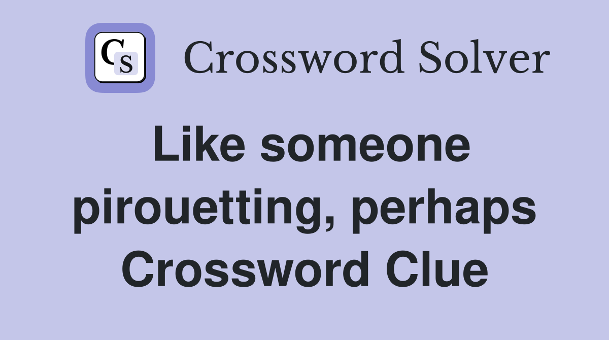 Like someone pirouetting, perhaps Crossword Clue