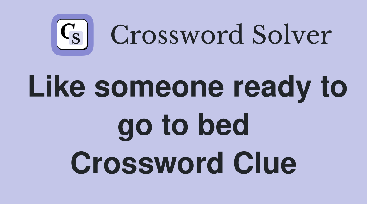 Like someone ready to go to bed Crossword Clue