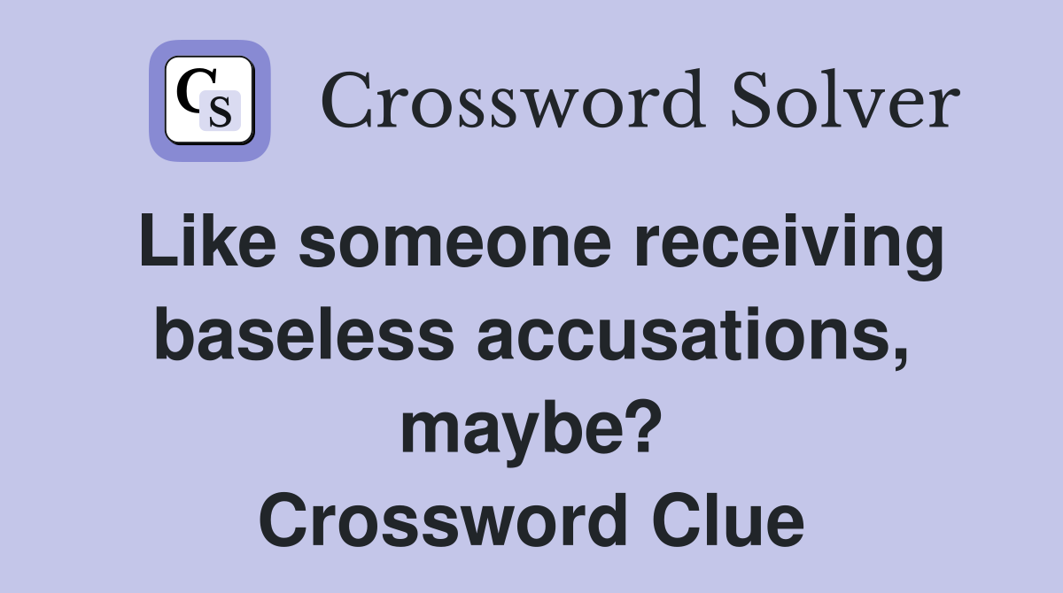 Like someone receiving baseless accusations, maybe? Crossword Clue