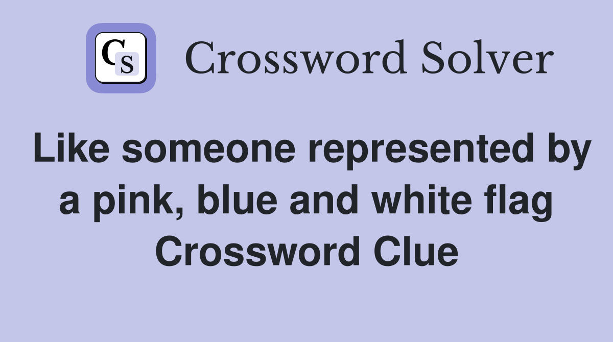 Like someone represented by a pink, blue and white flag Crossword Clue