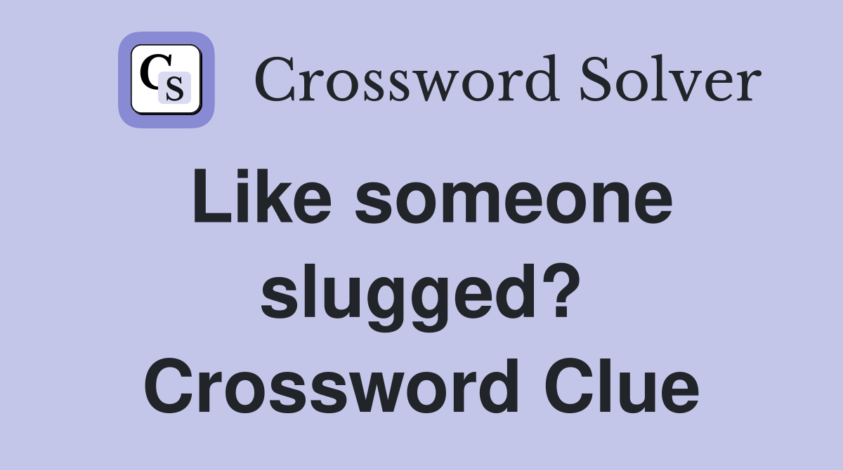Like someone slugged? Crossword Clue