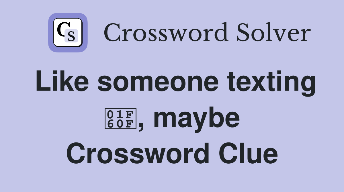 Like someone texting 😏, maybe Crossword Clue