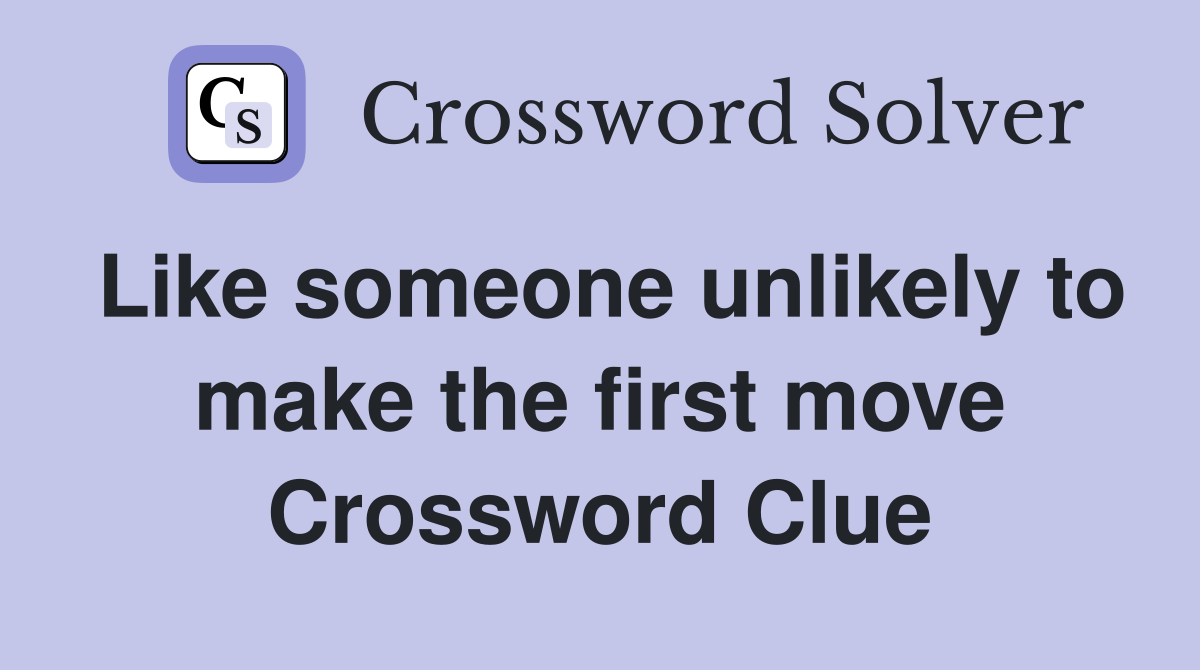 Like someone unlikely to make the first move Crossword Clue