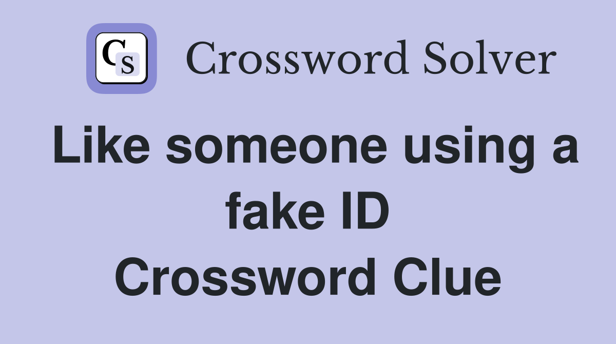Like someone using a fake ID Crossword Clue