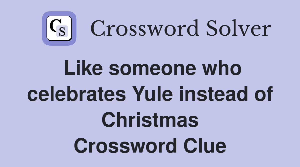 Like someone who celebrates Yule instead of Christmas Crossword Clue
