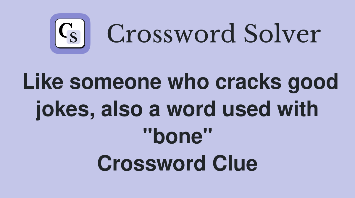 Like someone who cracks good jokes, also a word used with "bone" Crossword Clue
