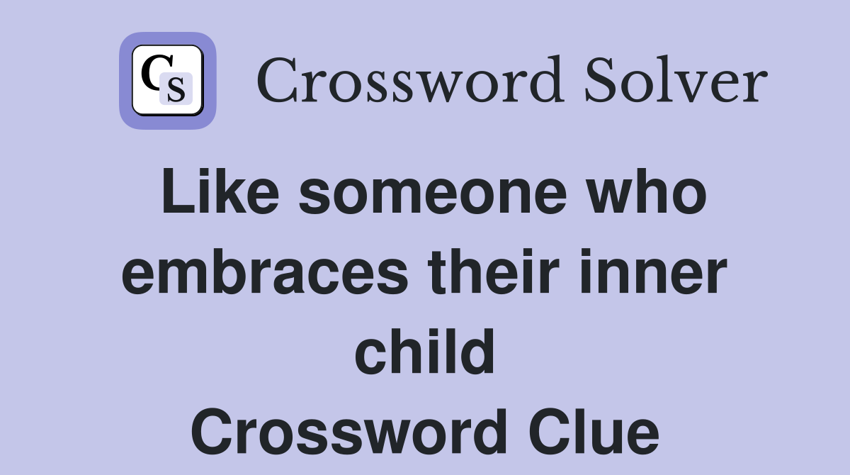 Like someone who embraces their inner child Crossword Clue