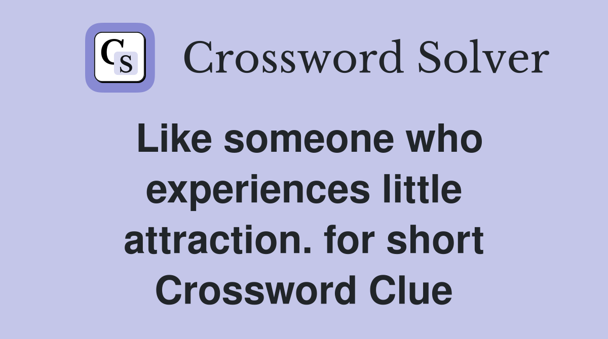 Like someone who experiences little attraction. for short Crossword Clue