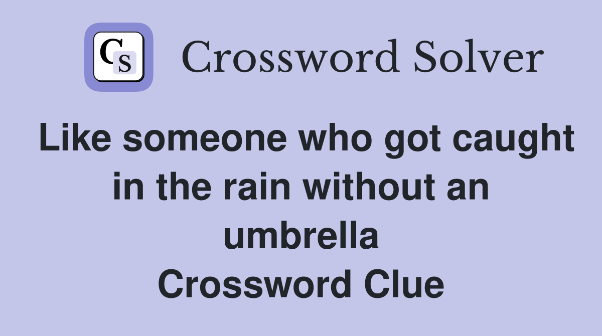 Like someone who got caught in the rain without an umbrella Crossword Clue