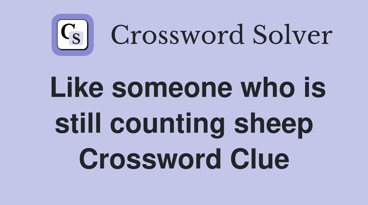 Like someone who is still counting sheep Crossword Clue