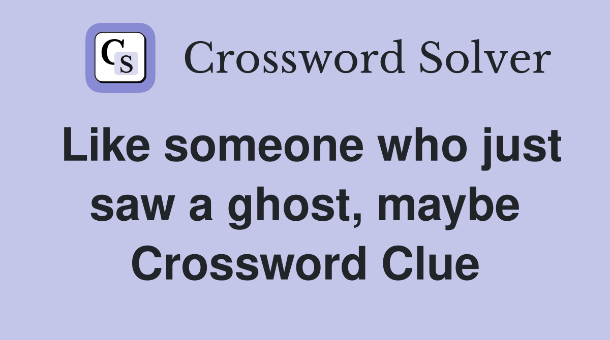 Like someone who just saw a ghost, maybe Crossword Clue