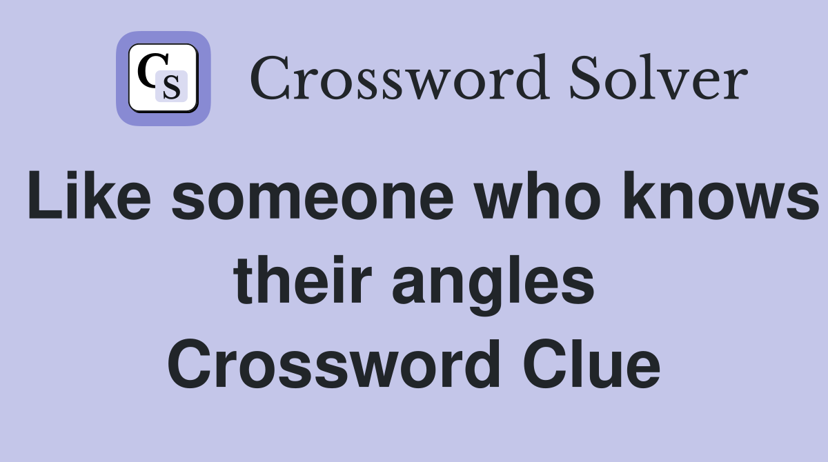 Like someone who knows their angles Crossword Clue