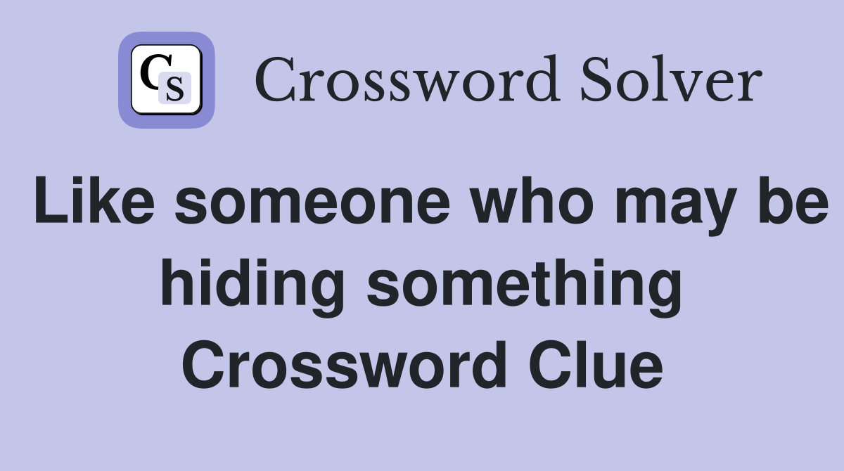 Like someone who may be hiding something Crossword Clue